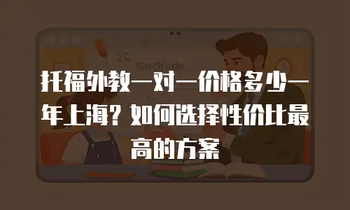 托福外教一对一价格多少一年上海？如何选择性价比最高的方案