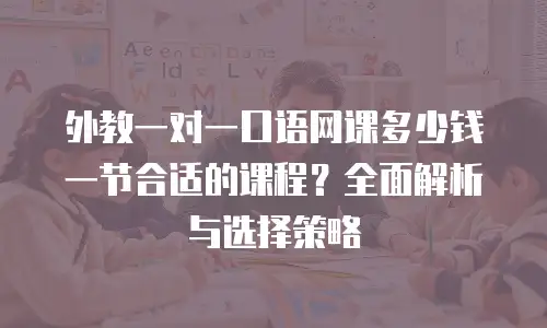 外教一对一口语网课多少钱一节合适的课程？全面解析与选择策略