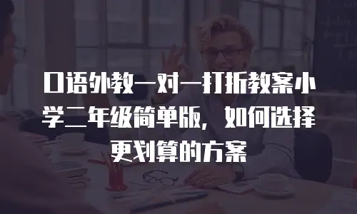 口语外教一对一打折教案小学二年级简单版，如何选择更划算的方案