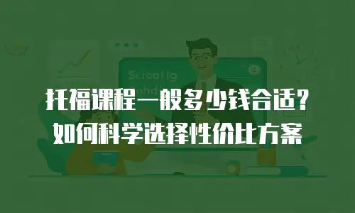 托福课程一般多少钱合适？如何科学选择性价比方案
