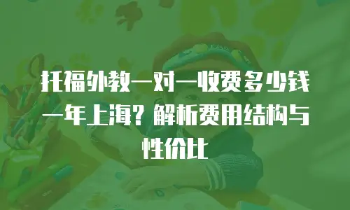 托福外教一对一收费多少钱一年上海？解析费用结构与性价比