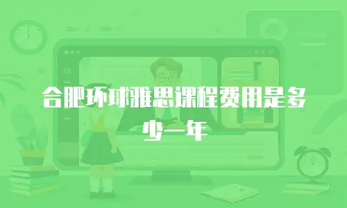 合肥环球雅思课程费用是多少一年