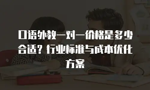 口语外教一对一价格是多少合适？行业标准与成本优化方案