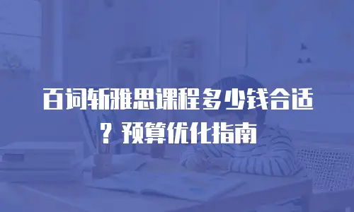 百词斩雅思课程多少钱合适？预算优化指南