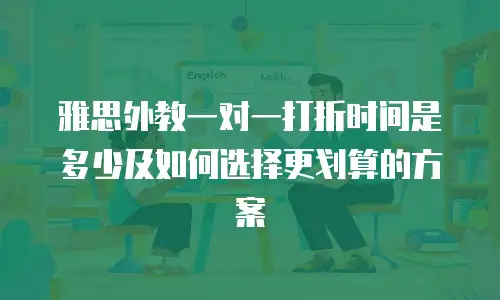雅思外教一对一打折时间是多少及如何选择更划算的方案