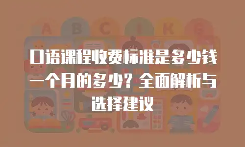 口语课程收费标准是多少钱一个月的多少？全面解析与选择建议