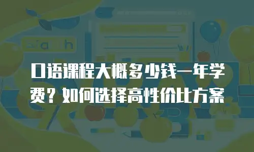 口语课程大概多少钱一年学费？如何选择高性价比方案