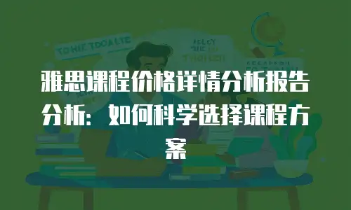 雅思课程价格详情分析报告分析：如何科学选择课程方案