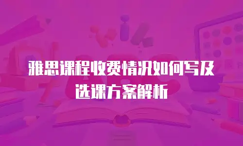 雅思课程收费情况如何写及选课方案解析