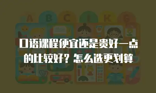 口语课程便宜还是贵好一点的比较好？怎么选更划算