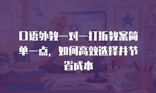 口语外教一对一打折教案简单一点，如何高效选择并节省成本