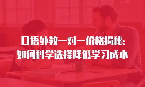 口语外教一对一价格揭秘：如何科学选择降低学习成本