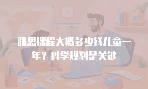 雅思课程大概多少钱儿童一年？科学规划是关键