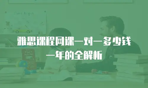 雅思课程网课一对一多少钱一年的全解析