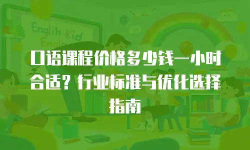 口语课程价格多少钱一小时合适？行业标准与优化选择指南