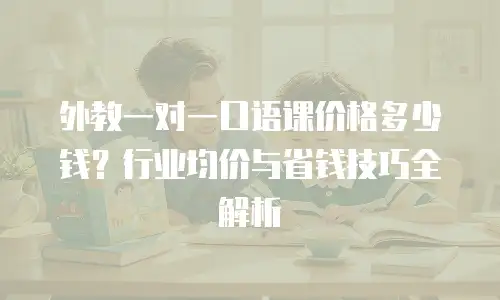 外教一对一口语课价格多少钱？行业均价与省钱技巧全解析