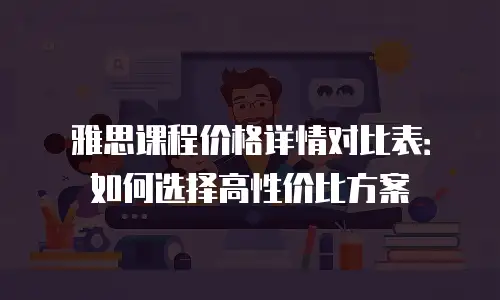 雅思课程价格详情对比表：如何选择高性价比方案