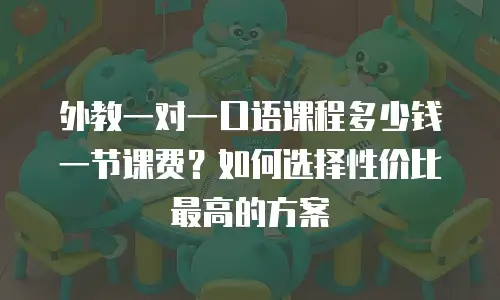 外教一对一口语课程多少钱一节课费？如何选择性价比最高的方案