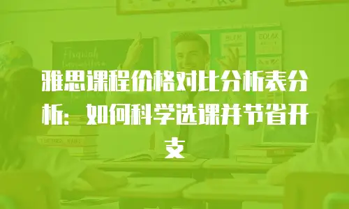 雅思课程价格对比分析表分析：如何科学选课并节省开支