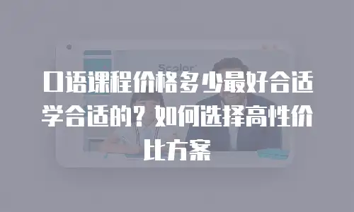 口语课程价格多少最好合适学合适的？如何选择高性价比方案