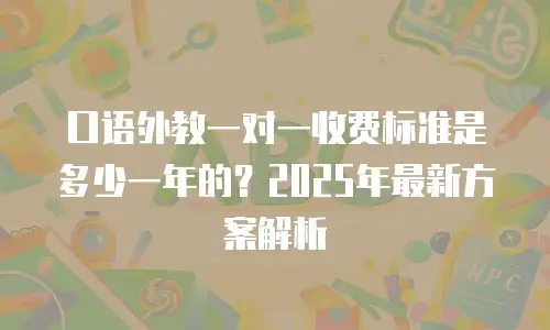 口语外教一对一收费标准是多少一年的？2025年最新方案解析