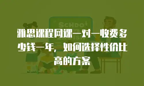 雅思课程网课一对一收费多少钱一年，如何选择性价比高的方案