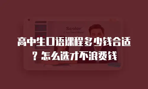 高中生口语课程多少钱合适？怎么选才不浪费钱