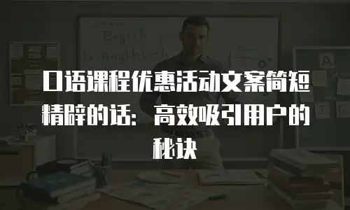 口语课程优惠活动文案简短精辟的话：高效吸引用户的秘诀