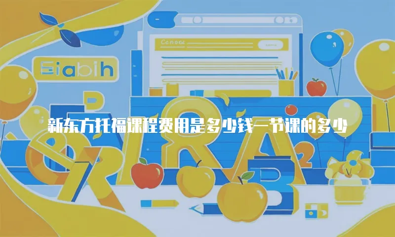新东方托福课程费用是多少钱一节课的多少