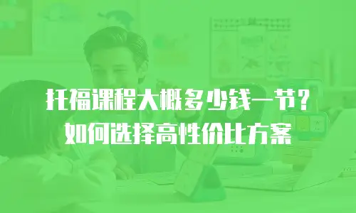 托福课程大概多少钱一节？如何选择高性价比方案