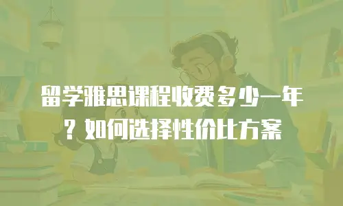 留学雅思课程收费多少一年？如何选择性价比方案