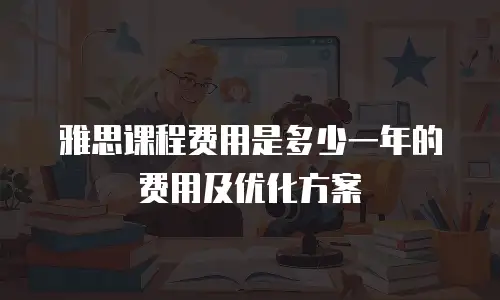 雅思课程费用是多少一年的费用及优化方案