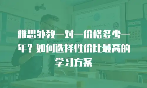 雅思外教一对一价格多少一年？如何选择性价比最高的学习方案