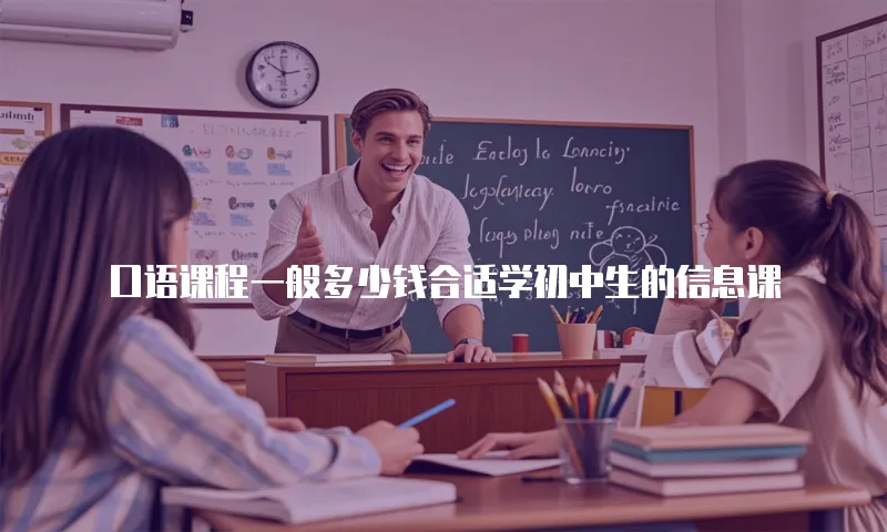 口语课程一般多少钱合适学初中生的信息课