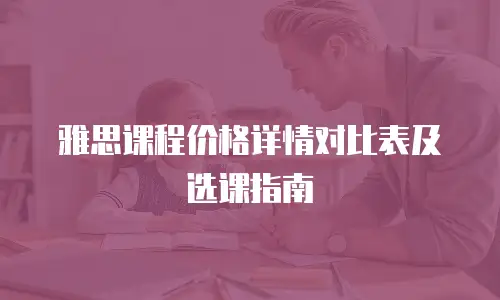 雅思课程价格详情对比表及选课指南