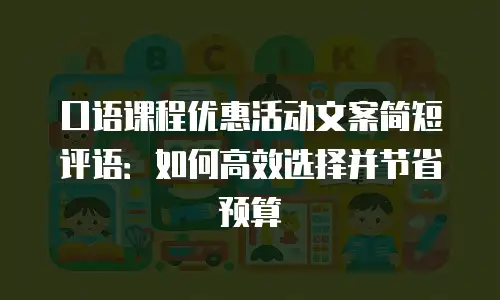 口语课程优惠活动文案简短评语：如何高效选择并节省预算