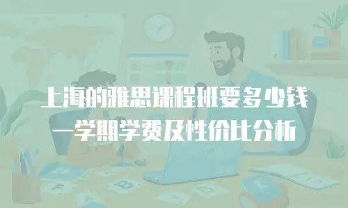 上海的雅思课程班要多少钱一学期学费及性价比分析