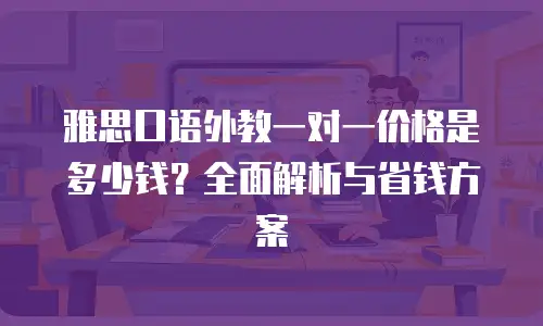 雅思口语外教一对一价格是多少钱？全面解析与省钱方案