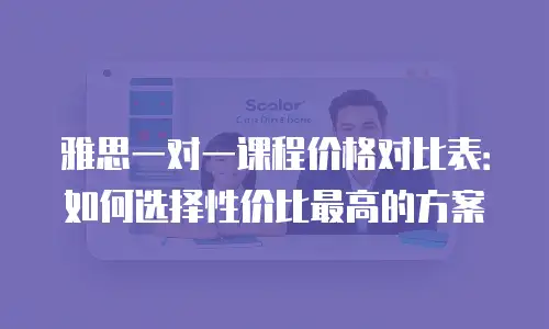 雅思一对一课程价格对比表：如何选择性价比最高的方案