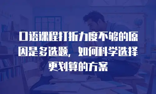 口语课程打折力度不够的原因是多选题，如何科学选择更划算的方案