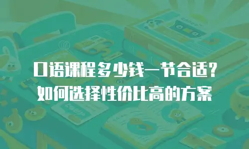 口语课程多少钱一节合适？如何选择性价比高的方案