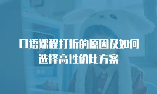 口语课程打折的原因及如何选择高性价比方案