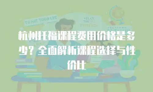 杭州托福课程费用价格是多少？全面解析课程选择与性价比