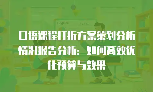 口语课程打折方案策划分析情况报告分析：如何高效优化预算与效果