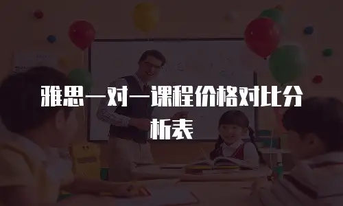 雅思一对一课程价格对比分析表