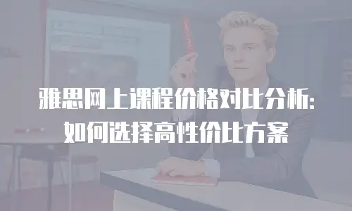 雅思网上课程价格对比分析：如何选择高性价比方案