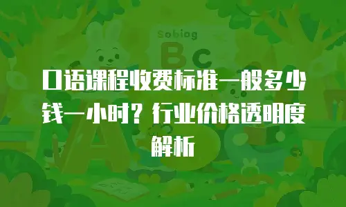口语课程收费标准一般多少钱一小时？行业价格透明度解析
