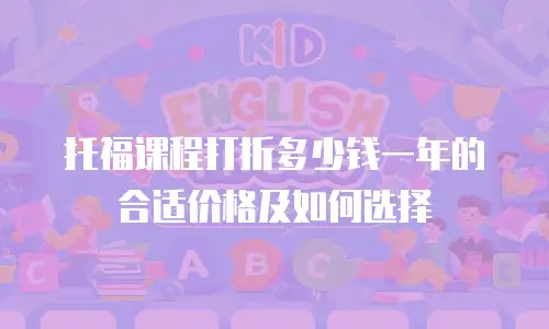 托福课程打折多少钱一年的合适价格及如何选择