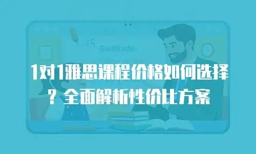 1对1雅思课程价格如何选择？全面解析性价比方案