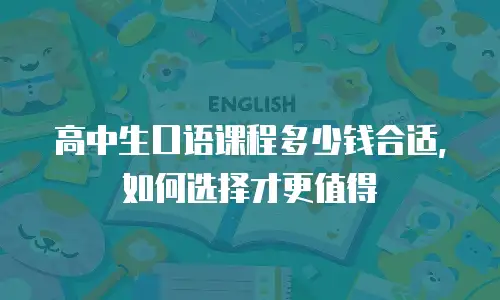 高中生口语课程多少钱合适，如何选择才更值得
